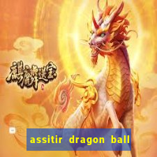 assitir dragon ball z dublado